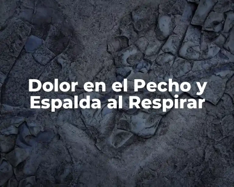 Dolor en el Pecho y Espalda al Respirar