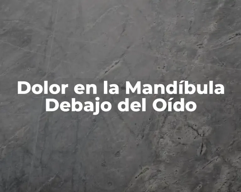 Dolor en la Mandíbula Debajo del Oído