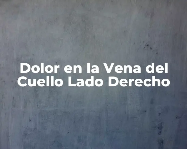 Dolor en la Vena del Cuello Lado Derecho