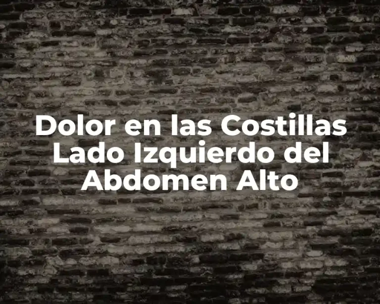Dolor en las Costillas Lado Izquierdo del Abdomen Alto