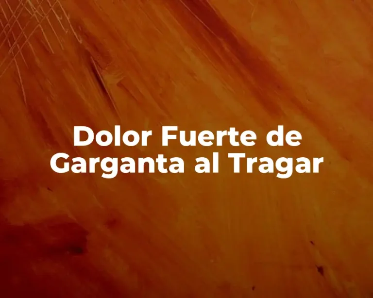 Dolor Fuerte de Garganta al Tragar