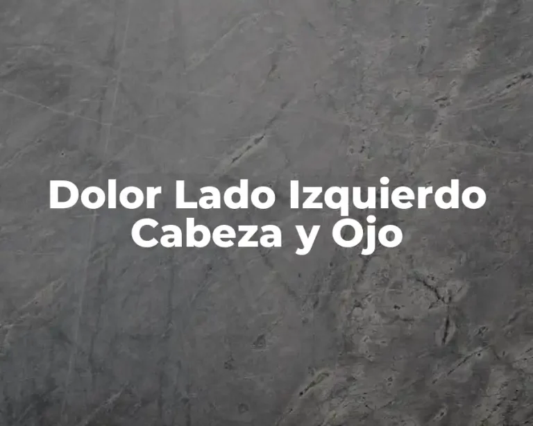 Dolor Lado Izquierdo Cabeza y Ojo