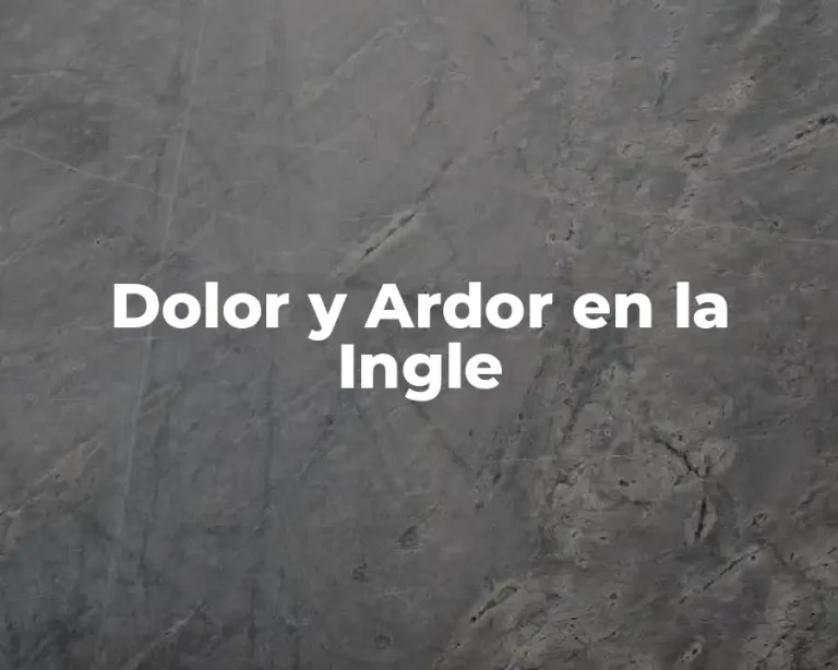 Dolor y Ardor en la Ingle
