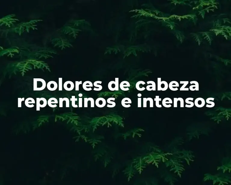 Dolores de cabeza repentinos e intensos