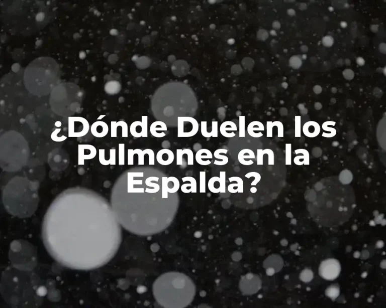 ¿Dónde Duelen los Pulmones en la Espalda?