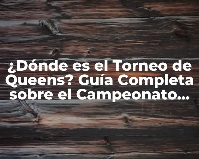¿Dónde es el Torneo de Queens? Guía Completa sobre el Campeonato de Tenis