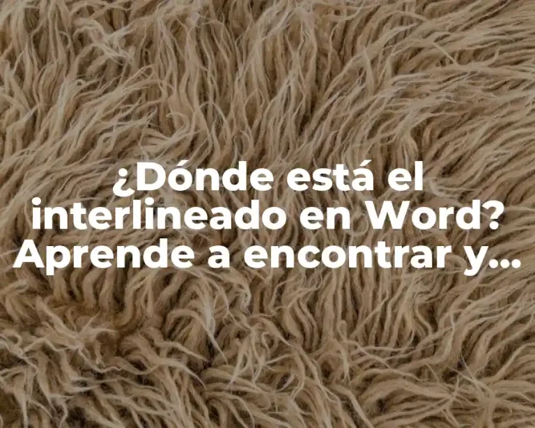 ¿Dónde está el interlineado en Word? Aprende a encontrar y ajustar la distancia entre líneas