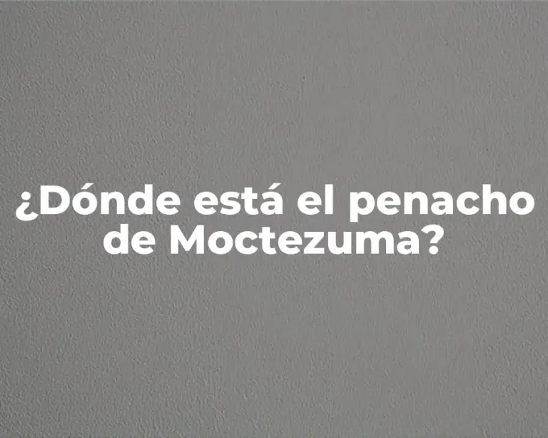 ¿Dónde está el penacho de Moctezuma?