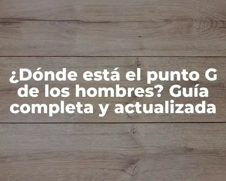 ¿Dónde está el punto G de los hombres? Guía completa y actualizada