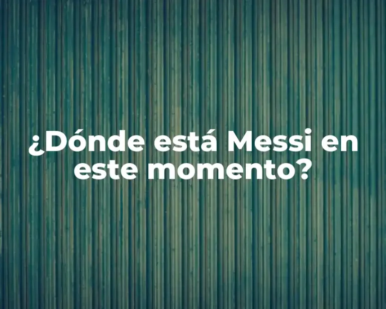 ¿Dónde está Messi en este momento?
