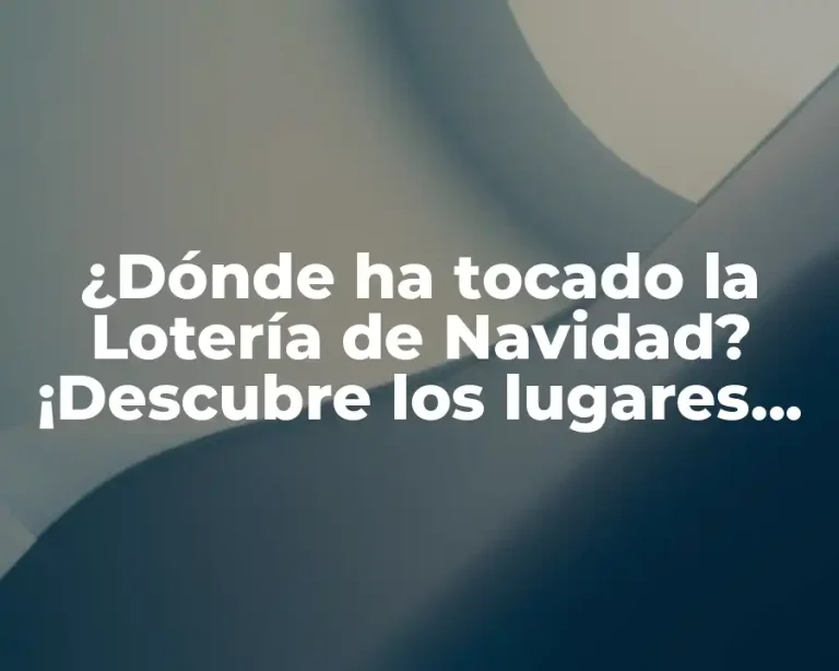¿Dónde ha tocado la Lotería de Navidad? ¡Descubre los lugares más afortunados!