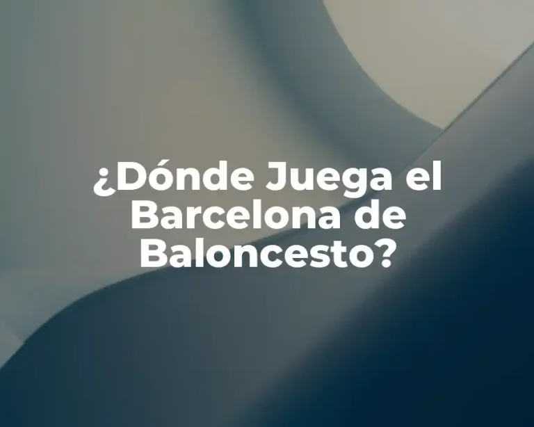 ¿Dónde Juega el Barcelona de Baloncesto?