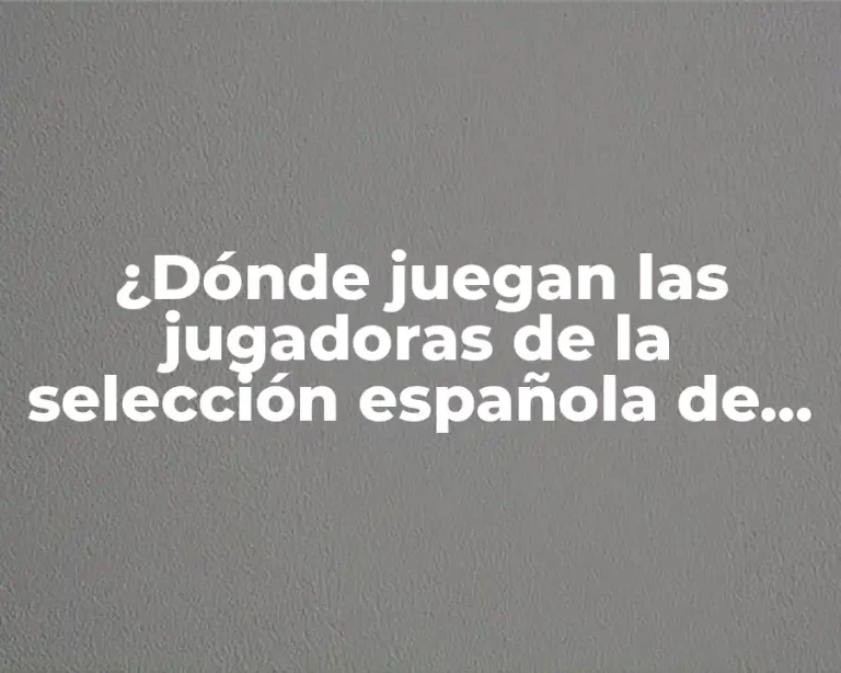 ¿Dónde juegan las jugadoras de la selección española de fútbol?