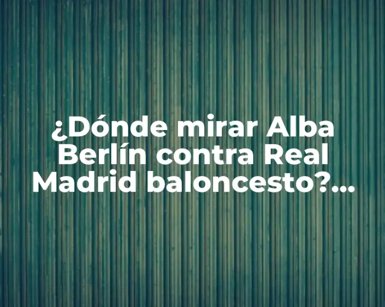 ¿Dónde mirar Alba Berlín contra Real Madrid baloncesto? Guía definitiva para ver el partido en vivo