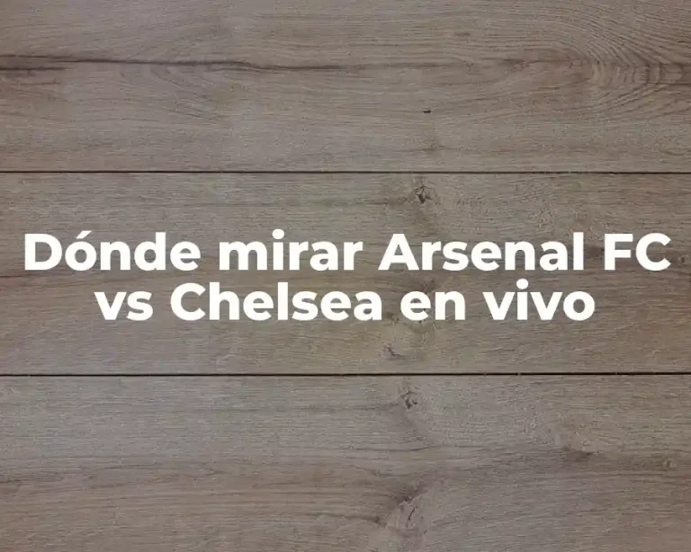 Dónde mirar Arsenal FC vs Chelsea en vivo
