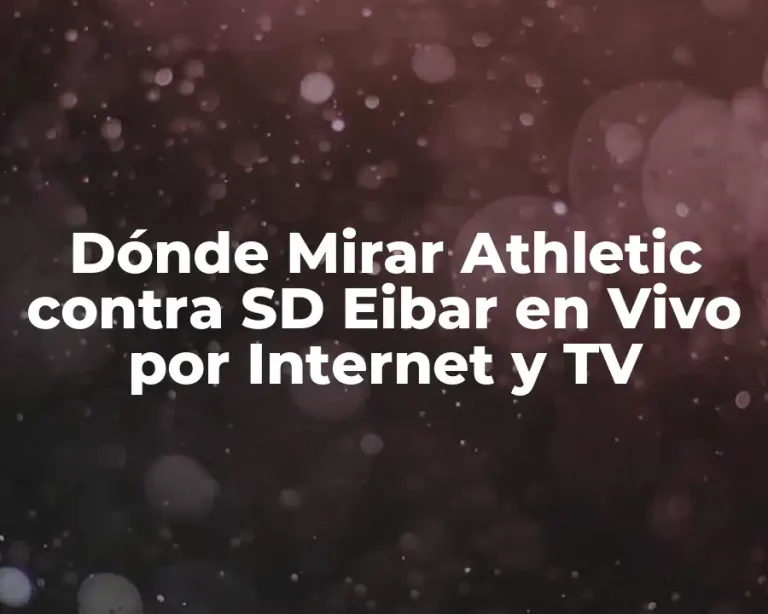 Dónde Mirar Athletic contra SD Eibar en Vivo por Internet y TV