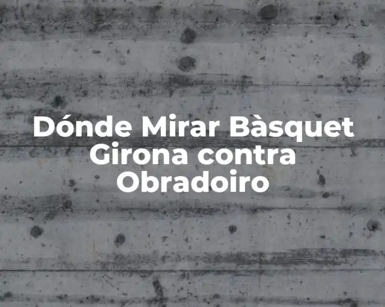 Dónde Mirar Bàsquet Girona contra Obradoiro