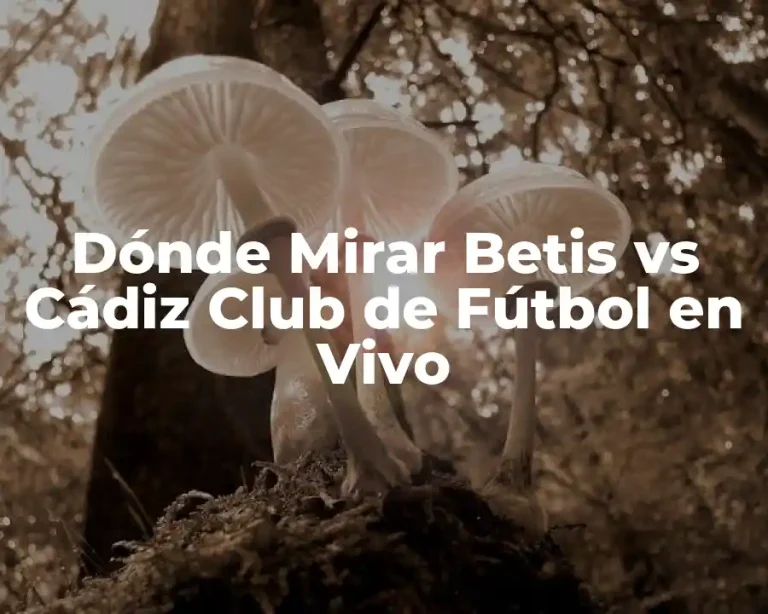 Dónde Mirar Betis vs Cádiz Club de Fútbol en Vivo