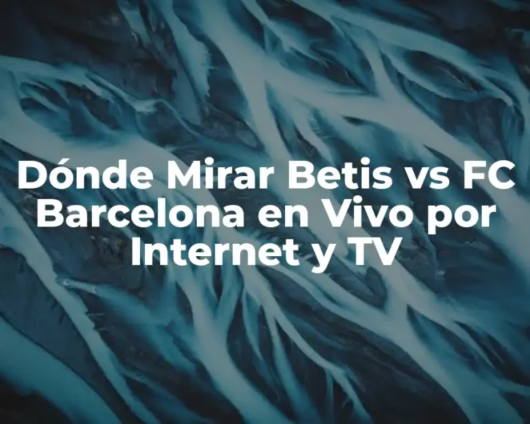 Dónde Mirar Betis vs FC Barcelona en Vivo por Internet y TV