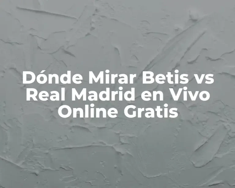 Dónde Mirar Betis vs Real Madrid en Vivo Online Gratis