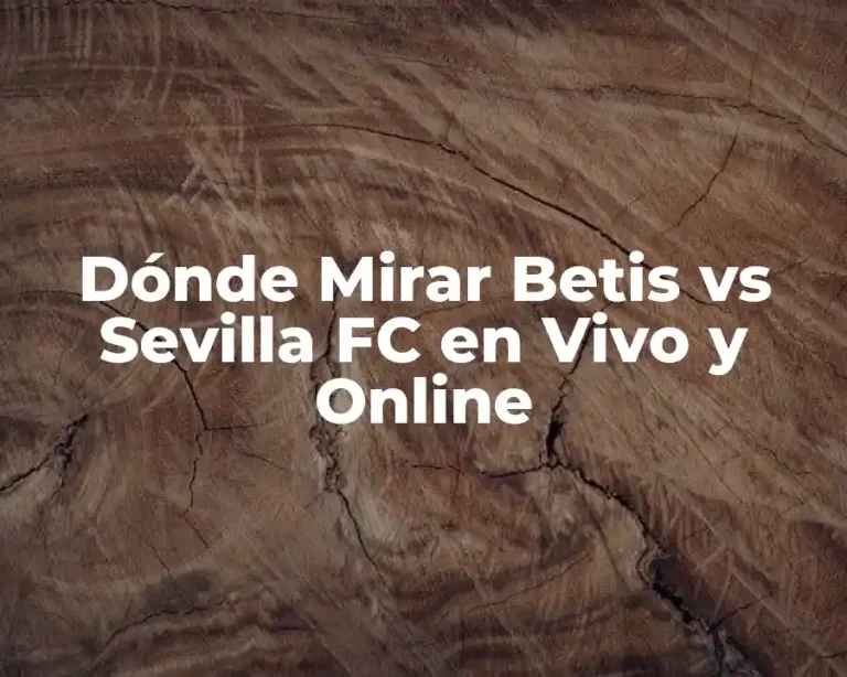 Dónde Mirar Betis vs Sevilla FC en Vivo y Online