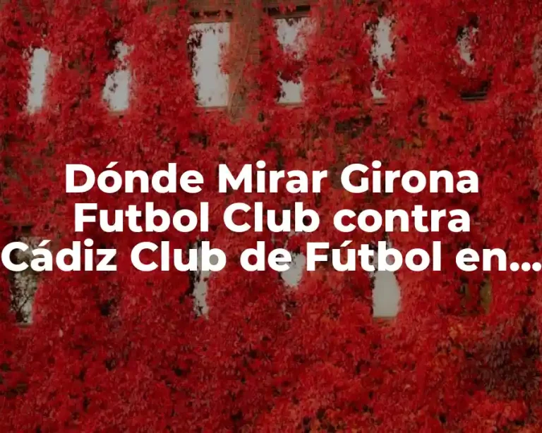 Dónde Mirar Girona Futbol Club contra Cádiz Club de Fútbol en Vivo