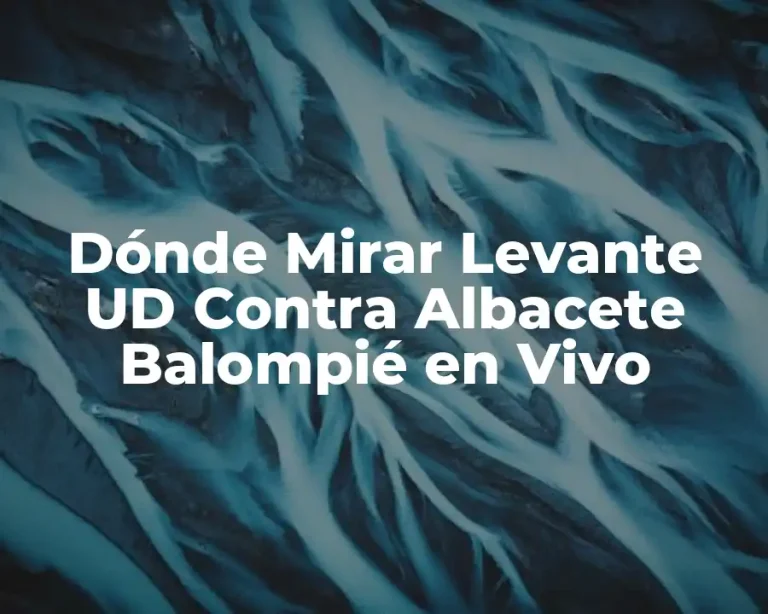 Dónde Mirar Levante UD Contra Albacete Balompié en Vivo
