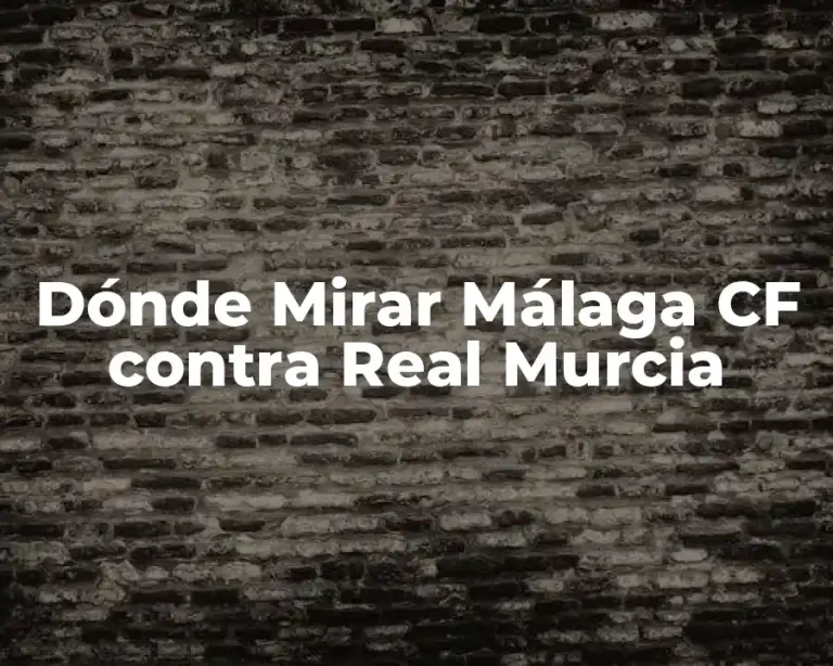 Dónde Mirar Málaga CF contra Real Murcia