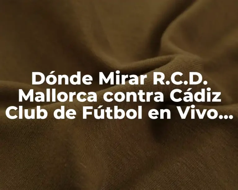 Dónde Mirar R.C.D. Mallorca contra Cádiz Club de Fútbol en Vivo y Online