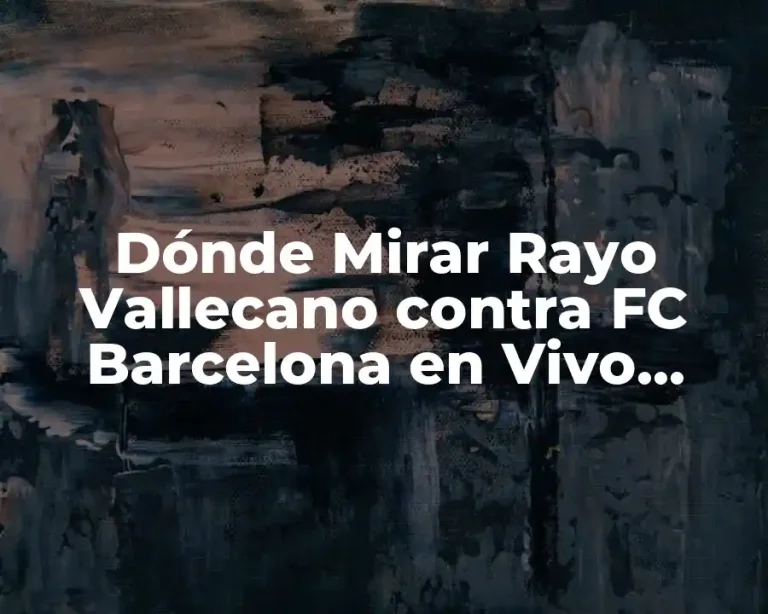 Dónde Mirar Rayo Vallecano contra FC Barcelona en Vivo Gratis
