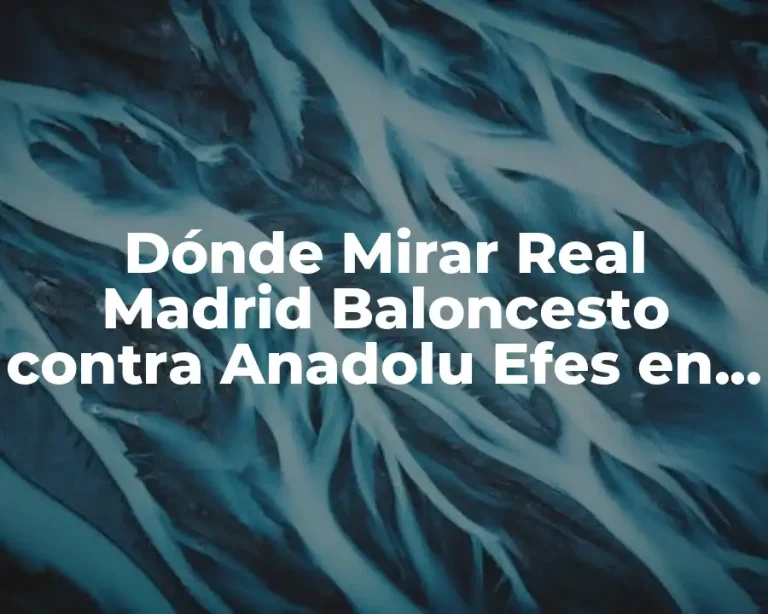 Dónde Mirar Real Madrid Baloncesto contra Anadolu Efes en Vivo