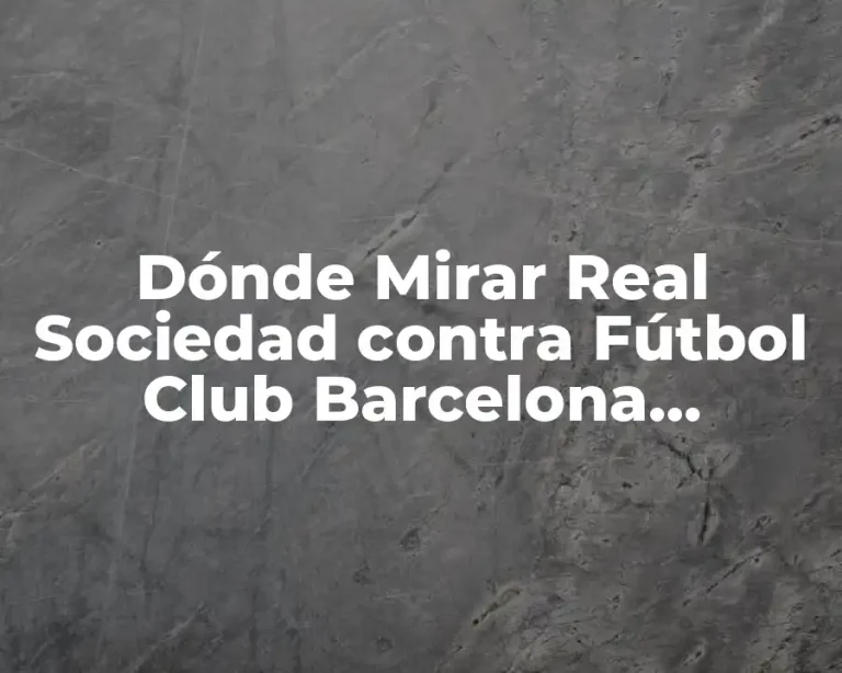 Dónde Mirar Real Sociedad contra Fútbol Club Barcelona Femenino en Vivo