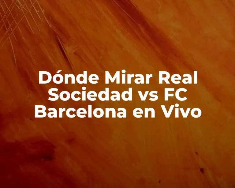 Dónde Mirar Real Sociedad vs FC Barcelona en Vivo