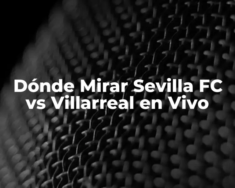 Dónde Mirar Sevilla FC vs Villarreal en Vivo