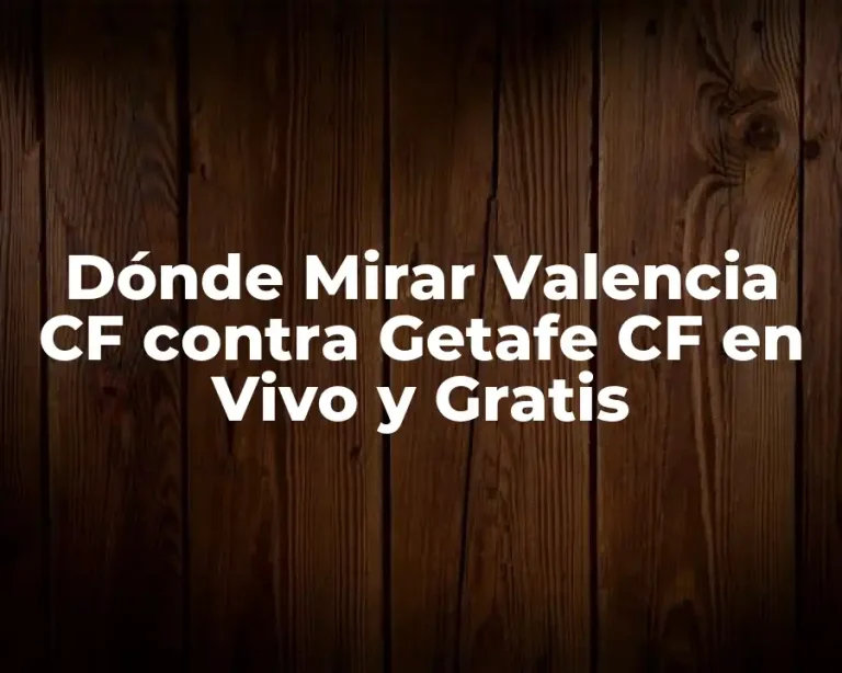 Dónde Mirar Valencia CF contra Getafe CF en Vivo y Gratis