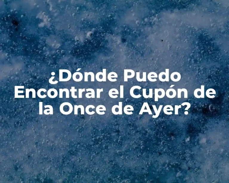 ¿Dónde Puedo Encontrar el Cupón de la Once de Ayer?