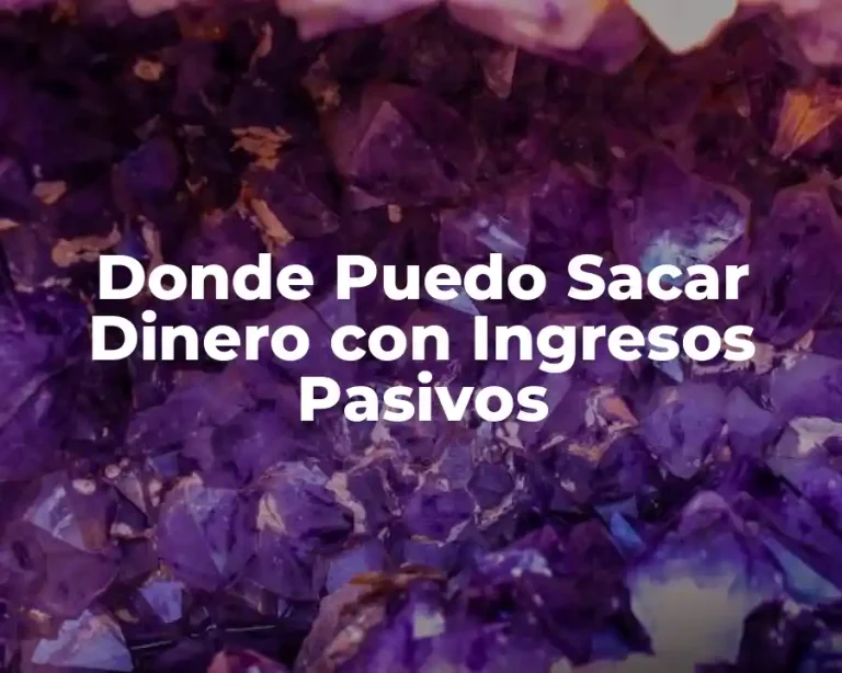 Donde Puedo Sacar Dinero con Ingresos Pasivos