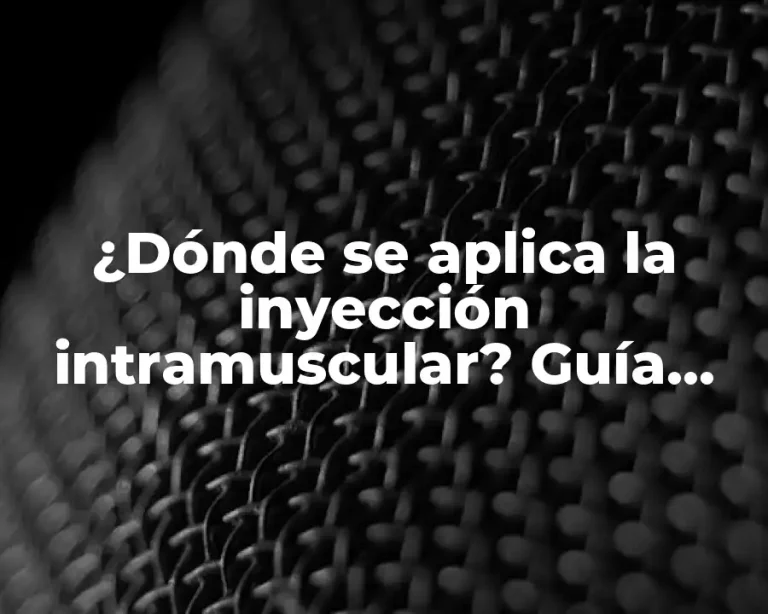 ¿Dónde se aplica la inyección intramuscular? Guía completa sobre la técnica