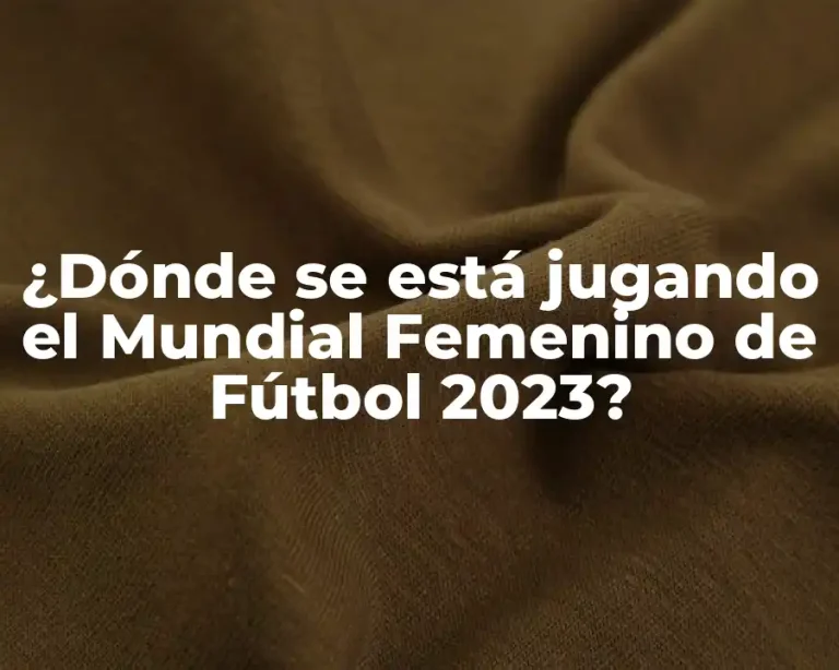 ¿Dónde se está jugando el Mundial Femenino de Fútbol 2023?