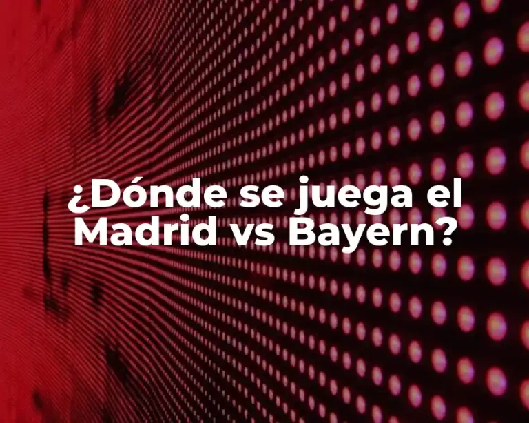 ¿Dónde se juega el Madrid vs Bayern?