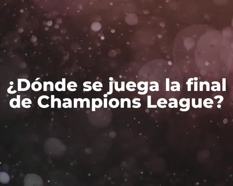 ¿Dónde se juega la final de Champions League?