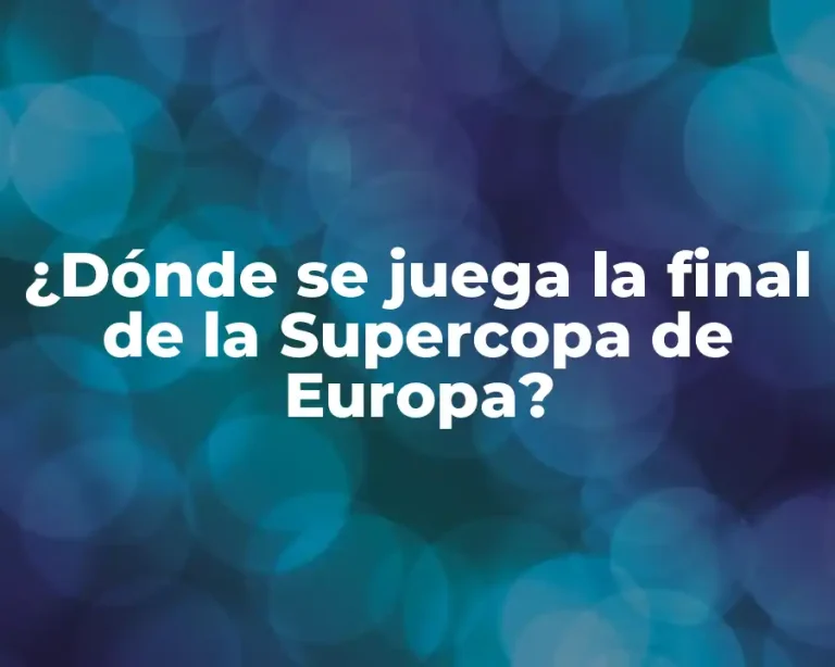 ¿Dónde se juega la final de la Supercopa de Europa?