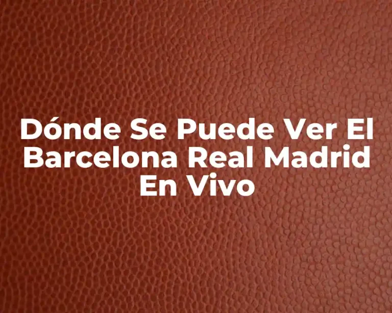 Dónde Se Puede Ver El Barcelona Real Madrid En Vivo