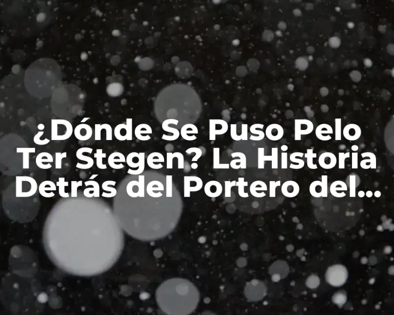 ¿Dónde Se Puso Pelo Ter Stegen? La Historia Detrás del Portero del Fútbol
