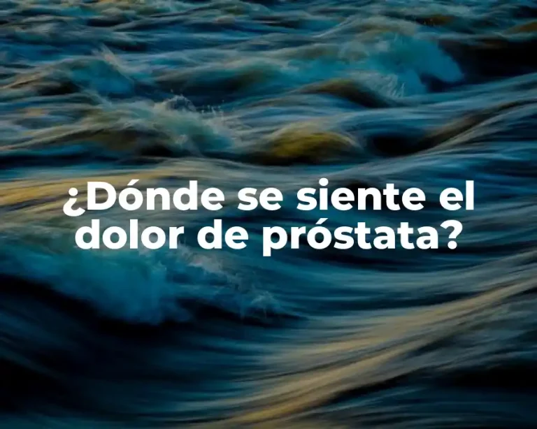 ¿Dónde se siente el dolor de próstata?