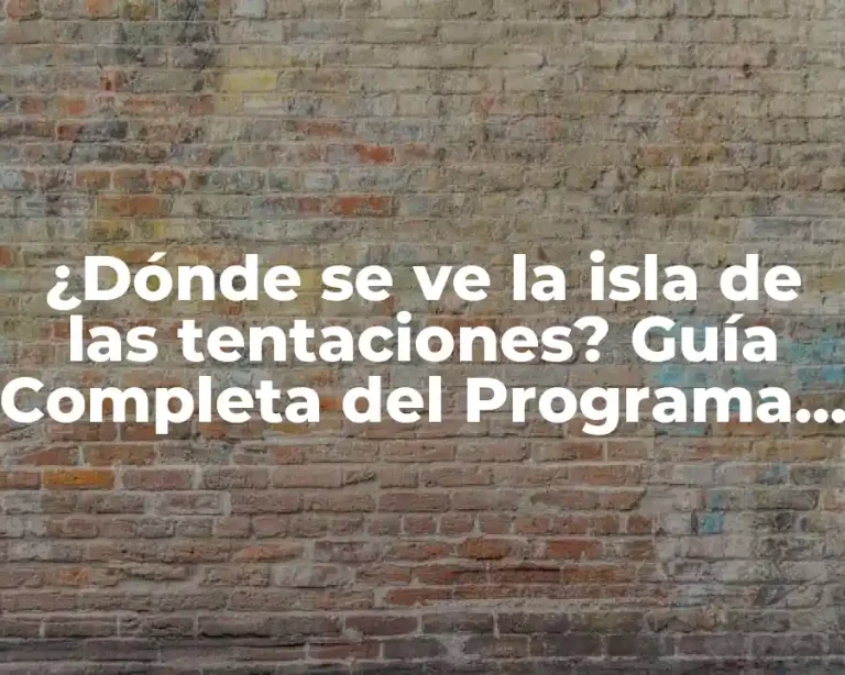 ¿Dónde se ve la isla de las tentaciones? Guía Completa del Programa de TV