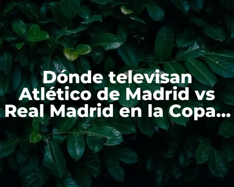 Dónde televisan Atlético de Madrid vs Real Madrid en la Copa del Rey