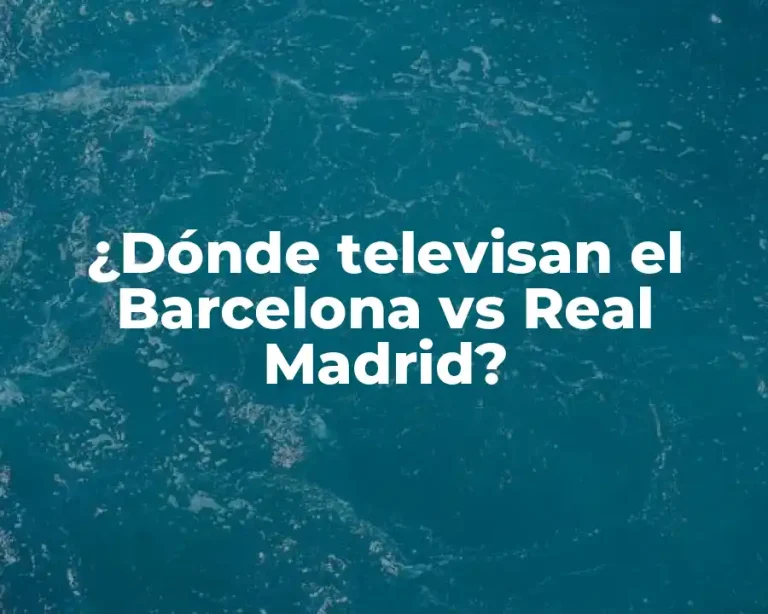 ¿Dónde televisan el Barcelona vs Real Madrid?