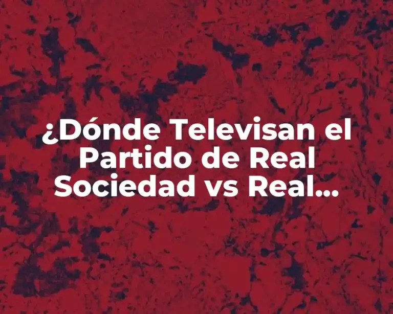¿Dónde Televisan el Partido de Real Sociedad vs Real Madrid en Vivo?