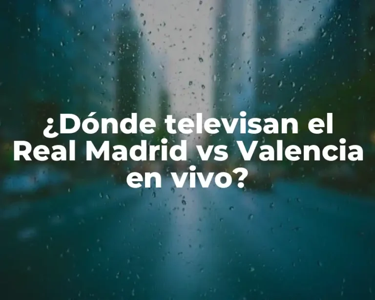 ¿Dónde televisan el Real Madrid vs Valencia en vivo?